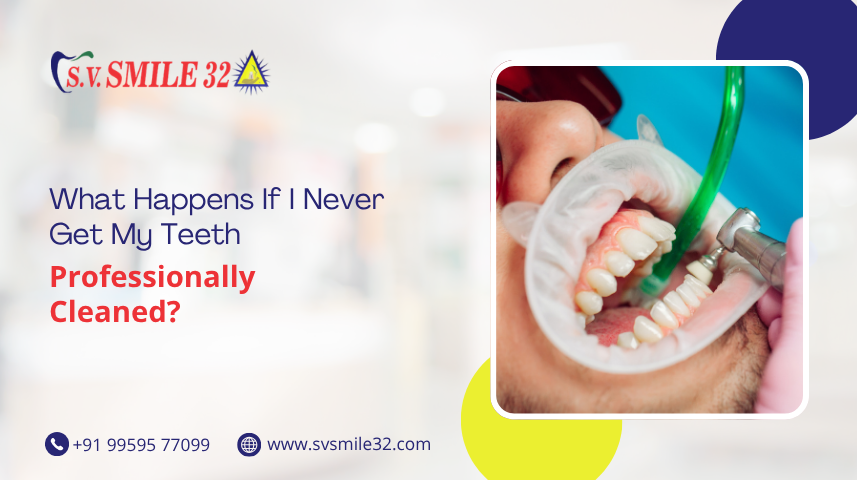 What Happens If I Never Get My Teeth Professionally Cleaned?